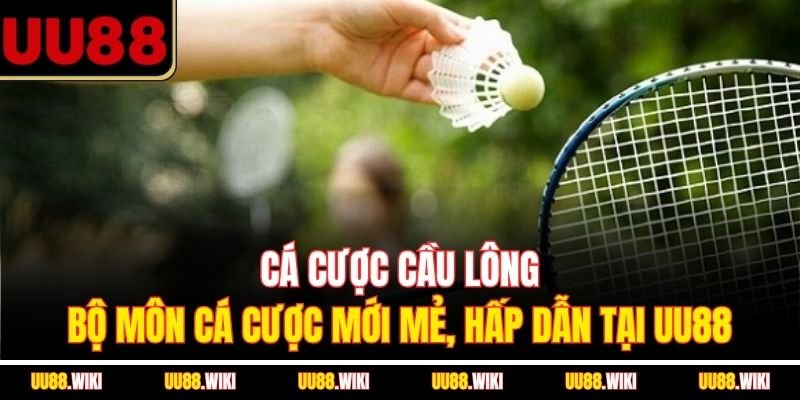 Cá Cược Cầu Lông - Bộ Môn Cá Cược Mới Mẻ, Hấp Dẫn Tại UU88