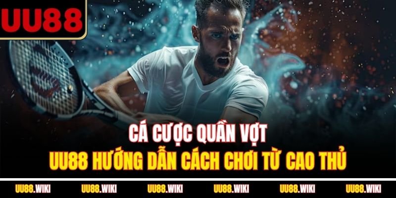 Cá Cược Quần Vợt - UU88 Hướng Dẫn Cách Chơi Từ Cao Thủ