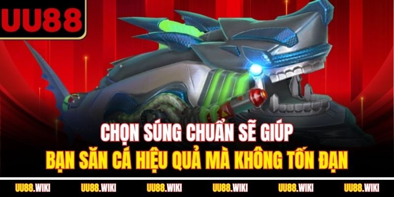 Chọn súng chuẩn sẽ giúp bạn săn cá hiệu quả mà không tốn đạn