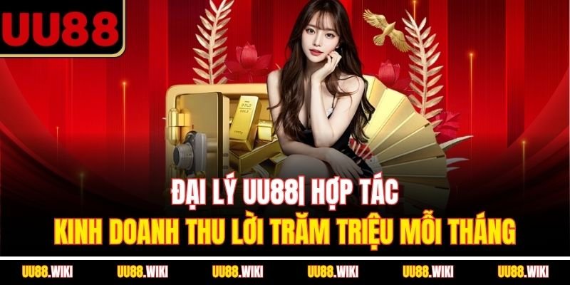 Đại Lý UU88| Hợp Tác Kinh Doanh Thu Lời Trăm Triệu Mỗi Tháng