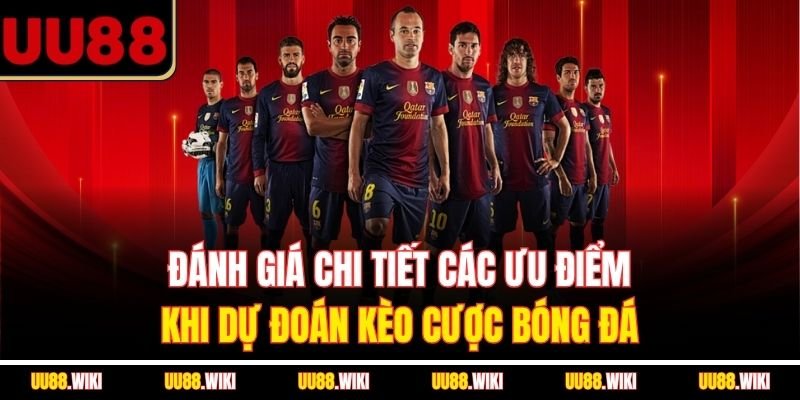 Đánh giá chi tiết các ưu điểm khi dự đoán kèo cược bóng đá
