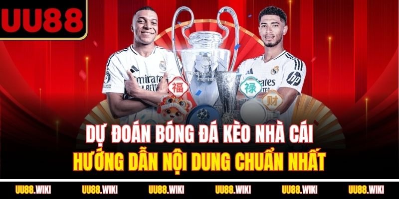 Dự Đoán Bóng Đá Kèo Nhà Cái - Hướng Dẫn Nội Dung Chuẩn Nhất