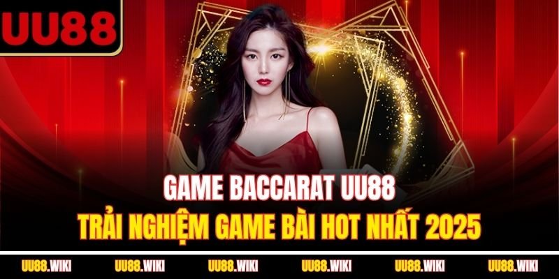 Game Baccarat UU88 - Trải Nghiệm Game Bài Hot Nhất 2025
