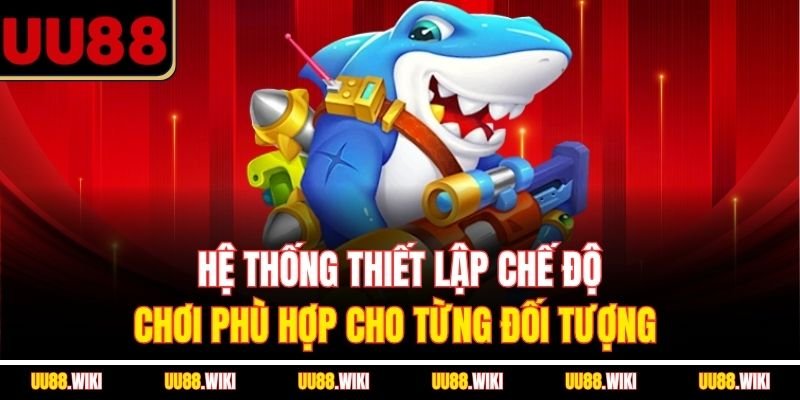 Hệ thống thiết lập chế độ chơi phù hợp cho từng đối tượng