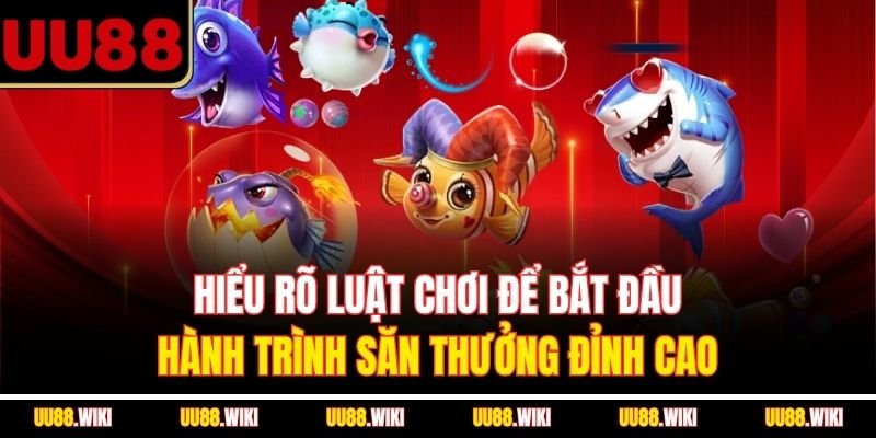Hiểu rõ luật chơi để bắt đầu hành trình săn thưởng đỉnh cao
