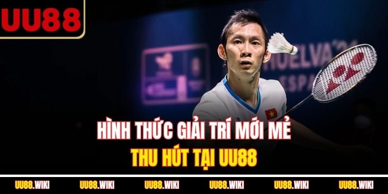 Hình thức giải trí mới mẻ, thu hút tại UU88