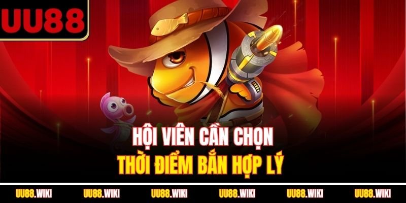 Hội viên cần chọn thời điểm bắn hợp lý