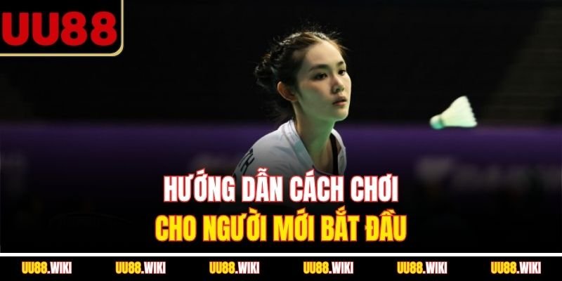 Hướng dẫn cách chơi cho người mới bắt đầu