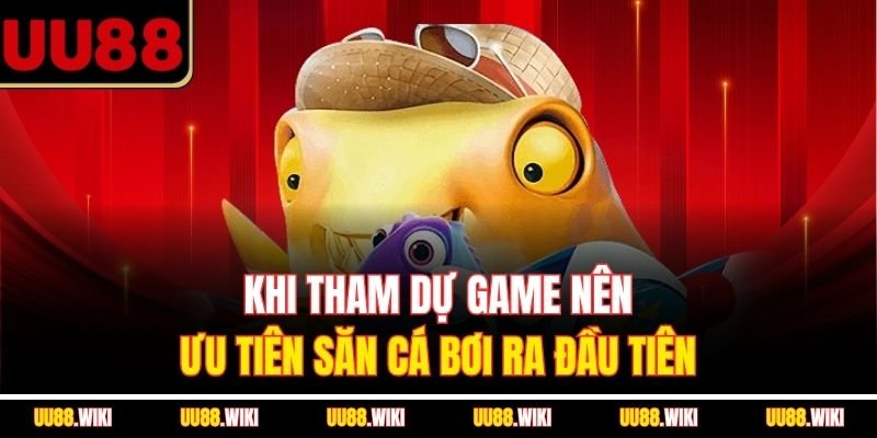 Khi tham dự game nên ưu tiên săn cá bơi ra đầu tiên
