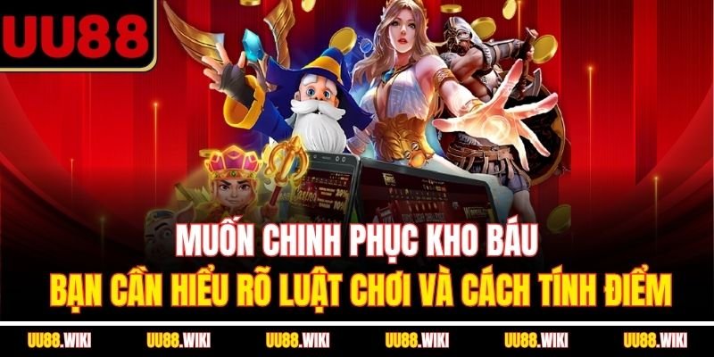 Muốn chinh phục kho báu, bạn cần hiểu rõ luật chơi và cách tính điểm