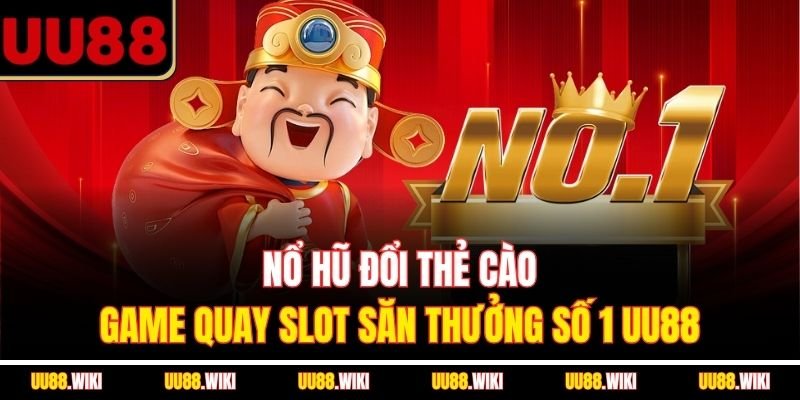 Nổ Hũ Đổi Thẻ Cào - Game Quay Slot Săn Thưởng Số 1 UU88