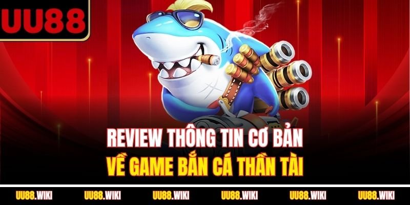 Review thông tin cơ bản về game Bắn Cá Thần Tài