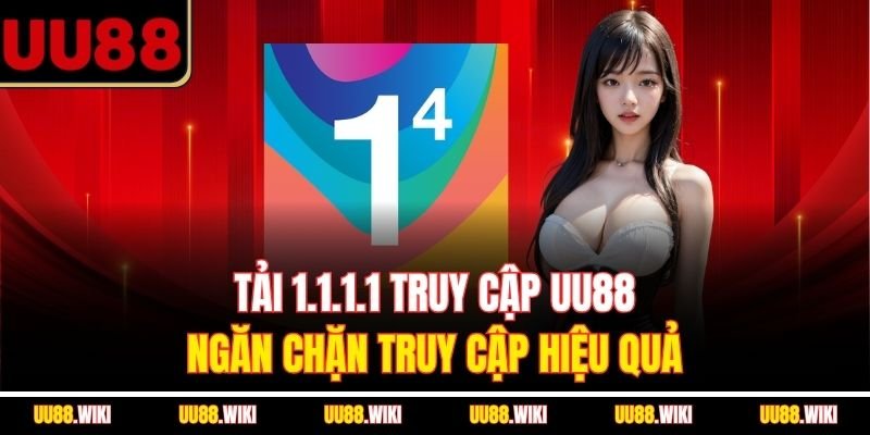 Tải 1.1.1.1 Truy Cập UU88 | Ngăn Chặn Truy Cập Hiệu Quả