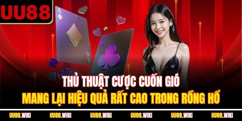 Thủ thuật cược cuốn gió mang lại hiệu quả rất cao trong Rồng Hổ