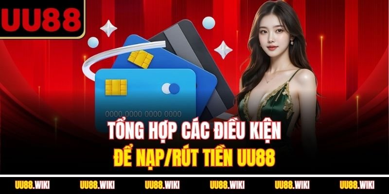 Tổng hợp các điều kiện để nạp/rút tiền UU88