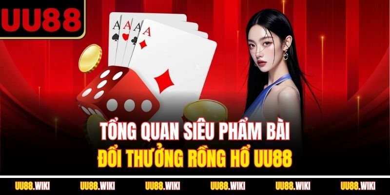 Tổng quan siêu phẩm bài đổi thưởng Rồng Hổ UU88